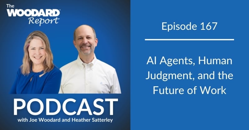 Promotional graphic for The Woodard Report Podcast featuring Joe Woodard and Heather Satterley with the title AI Agents, Human Judgment, and the Future of Work, Episode 167.