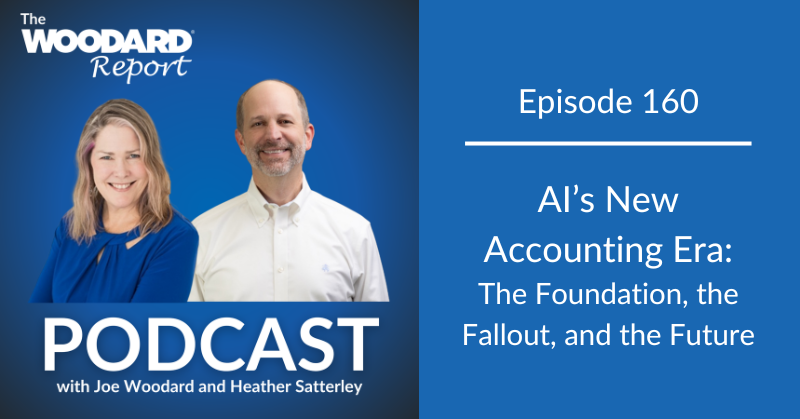 Podcast cover graphic for The Woodard Report featuring headshots of Joe Woodard and Heather Satterley on a blue background, with the text “Episode 160” and the episode title “AI’s New Accounting Era: The Foundation, the Fallout, and the Future,” plus “PODCAST with Joe Woodard and Heather Satterley.”
