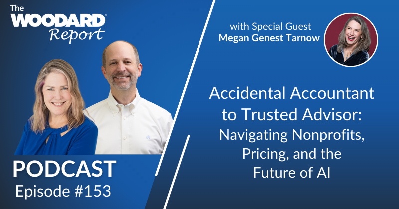 Promotional graphic for The Woodard Report Podcast, Episode #153, featuring hosts Joe Woodard and Heather Satterley with special guest Megan Genest Tarnow. The episode is titled 'Accidental Accountant to Trusted Advisor: Navigating Nonprofits, Pricing, and the Future of AI.' The image includes headshots of the hosts and guest, along with The Woodard Report logo.