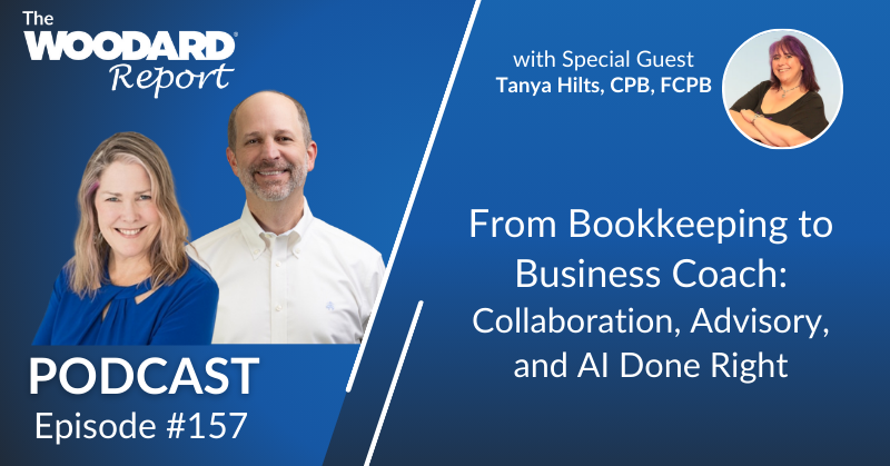Podcast Episode 157 of The Woodard Report featuring special guest Tanya Hilts, CPB, FCPB. Title: From Bookkeeping to Business Coach – Collaboration, Advisory, and AI Done Right. Hosts Joe Woodard and a female co-host are pictured on the left.
