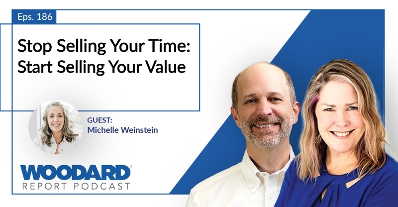 Woodard Report Podcast Episode 186 graphic featuring Joe Woodard, Heather Day, and guest Michelle Weinstein, with the title “Stop Selling Your Time: Start Selling Your Value.”