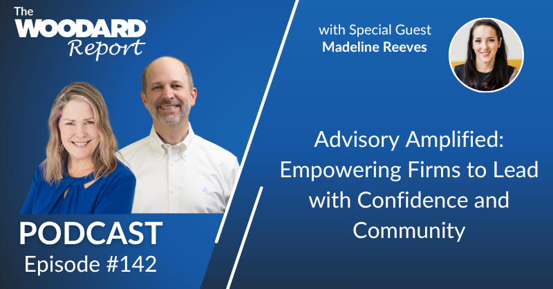 Promotional graphic for The Woodard Report Podcast Episode #142 featuring special guest Madeline Reeves. Hosts Joe Woodard and Heather Satterley are shown smiling on the left. The title of the episode, 'Advisory Amplified: Empowering Firms to Lead with Confidence and Community,' is displayed on a blue background.