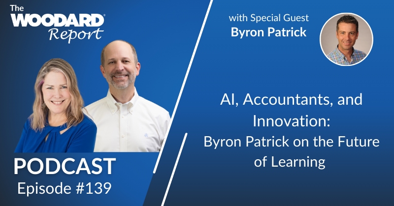 Promotional graphic for The Woodard Report Podcast Episode #139 featuring special guest Byron Patrick. The image includes co-hosts smiling on the left, with text on the right that reads: 'AI, Accountants, and Innovation: Byron Patrick on the Future of Learning.' Byron Patrick's headshot appears in a circle above the title.