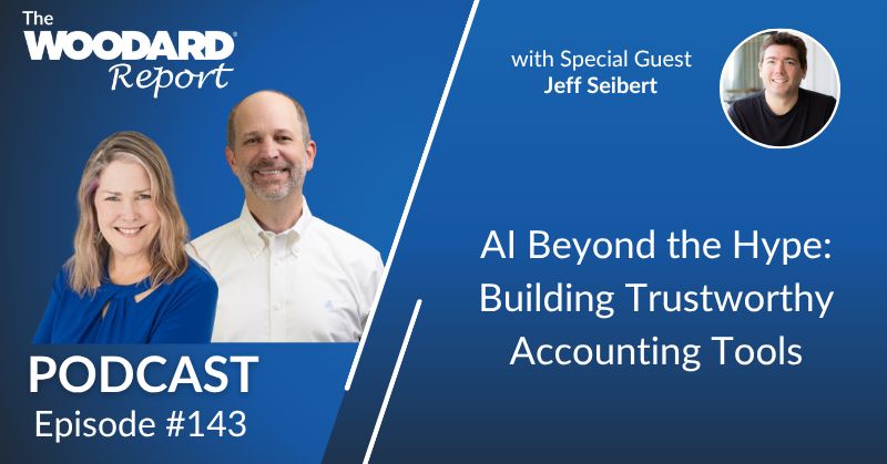 Promotional image for The Woodard Report Podcast Episode #143 titled 'AI Beyond the Hype: Building Trustworthy Accounting Tools,' featuring guest Jeff Seibert, with hosts smiling against a blue background.