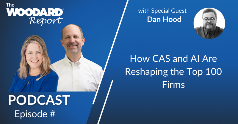 Podcast cover image for The Woodard Report Episode 120 featuring hosts Heather Satterley and Joe Woodard with special guest Dan Hood. Title: "How CAS and AI are Reshaping the Top 100 Firms."