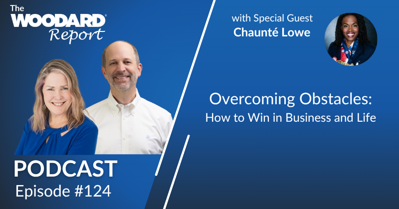 Podcast cover for The Woodard Report Episode 124 featuring hosts Heather Satterley and Joe Woodard with special guest Chaunté Lowe. Title reads: “Overcoming Obstacles: How to Win in Business and Life.”
