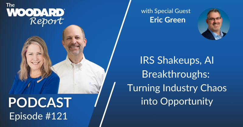 Podcast cover for The Woodard Report Episode 121 featuring hosts Heather Satterley and Joe Woodard with guest Eric Green. Title: "IRS Shakeups, AI Breakthroughs: Turning Industry Chaos into Opportunity."