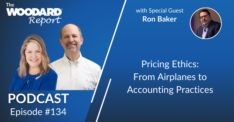 The Woodard Report Podcast Episode #134 graphic featuring hosts Heather Satterley and Joe Woodard, with guest Ron Baker. Title: “Pricing Ethics: From Airplanes to Accounting Practices.”