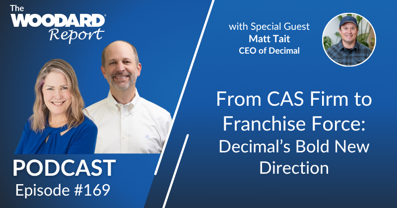 Woodard Report Podcast episode 169 featuring Joe Woodard and Heather Satterley with special guest Matt Tait, CEO of Decimal, and the title “From CAS Firm to Franchise Force: Decimal’s Bold New Direction”