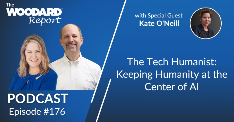 The Woodard Report Podcast Episode #176 graphic featuring two hosts and special guest Kate O’Neill, titled “The Tech Humanist: Keeping Humanity at the Center of AI.”